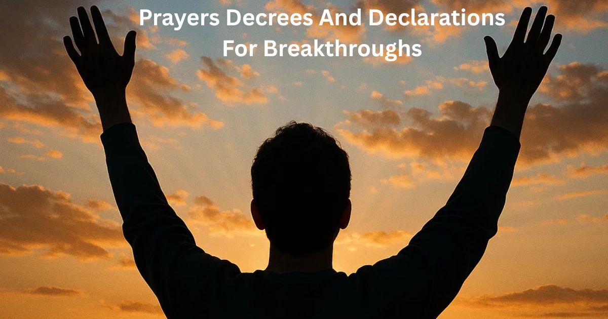 Prayers Decrees And Declarations For Breakthroughs